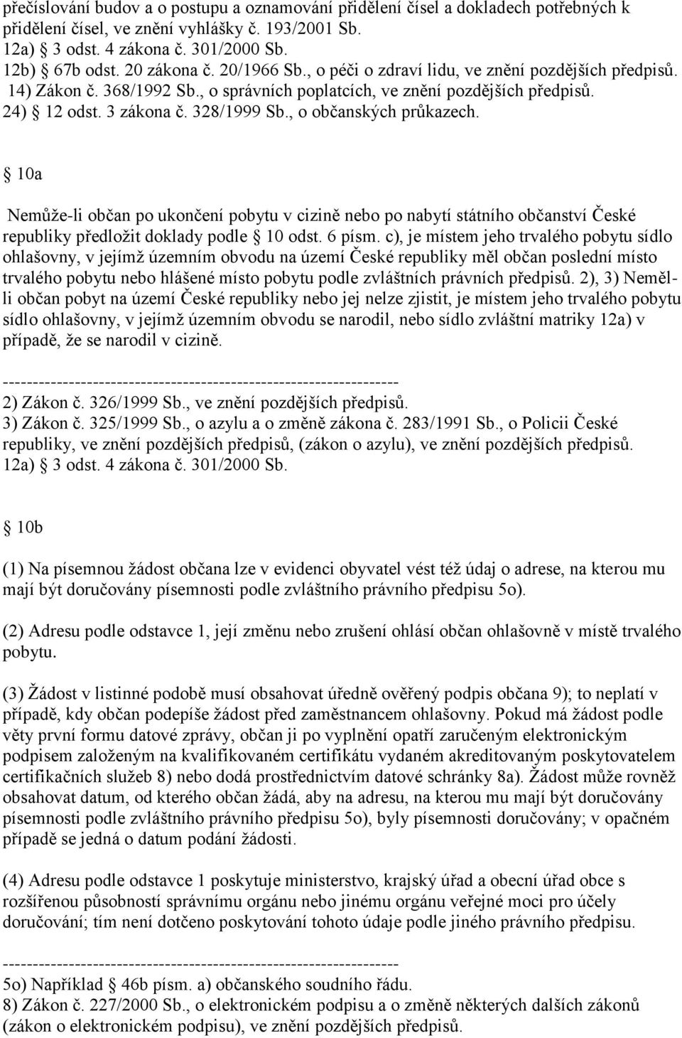 , o občanských průkazech. 10a Nemůže-li občan po ukončení pobytu v cizině nebo po nabytí státního občanství České republiky předložit doklady podle 10 odst. 6 písm.