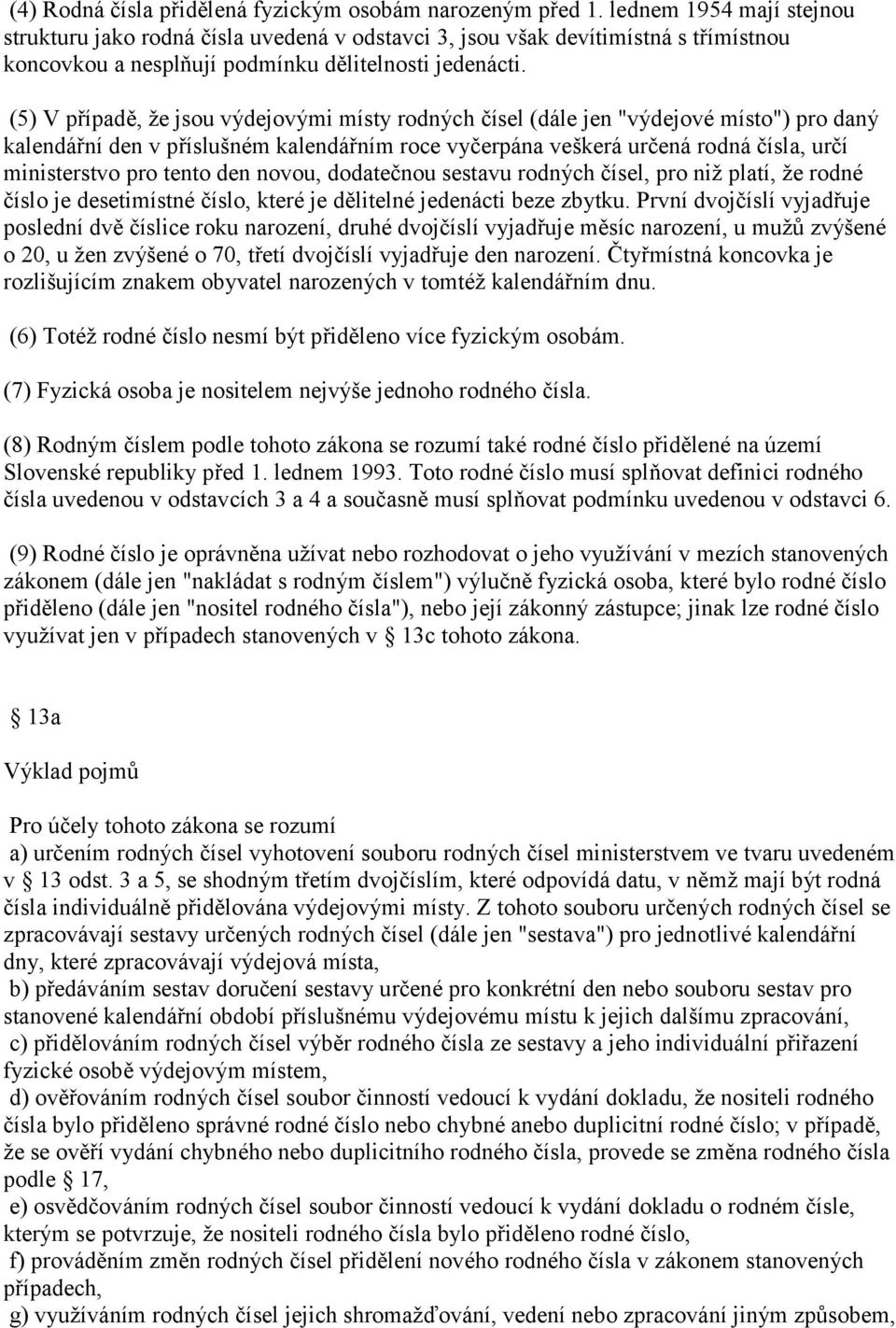 (5) V případě, že jsou výdejovými místy rodných čísel (dále jen "výdejové místo") pro daný kalendářní den v příslušném kalendářním roce vyčerpána veškerá určená rodná čísla, určí ministerstvo pro