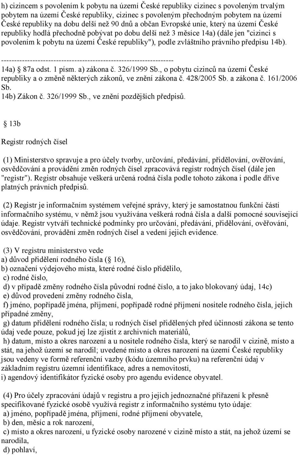 zvláštního právního předpisu 14b). 14a) 87a odst. 1 písm. a) zákona č. 326/1999 Sb., o pobytu cizinců na území České republiky a o změně některých zákonů, ve znění zákona č. 428/2005 Sb. a zákona č.