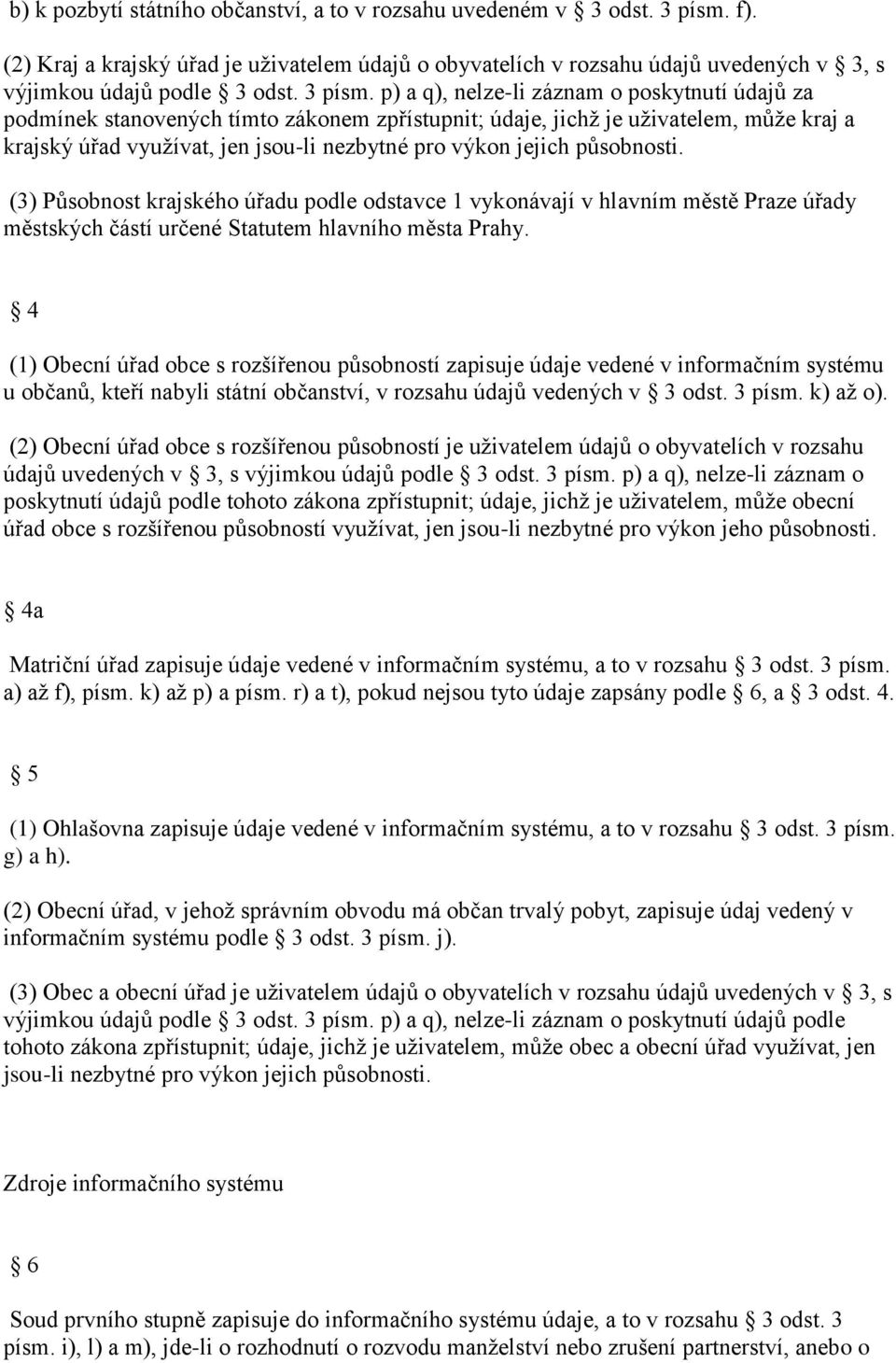 p) a q), nelze-li záznam o poskytnutí údajů za podmínek stanovených tímto zákonem zpřístupnit; údaje, jichž je uživatelem, může kraj a krajský úřad využívat, jen jsou-li nezbytné pro výkon jejich