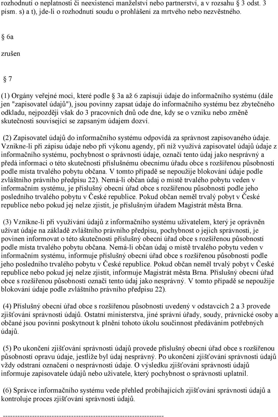 odkladu, nejpozději však do 3 pracovních dnů ode dne, kdy se o vzniku nebo změně skutečnosti související se zapsaným údajem dozví.