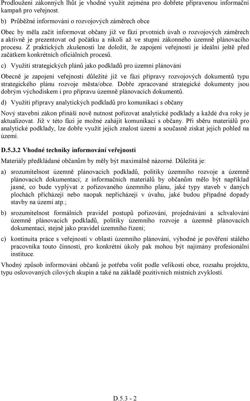 zákonného územně plánovacího procesu. Z praktických zkušenosti lze doložit, že zapojení veřejnosti je ideální ještě před začátkem konkrétních oficiálních procesů.