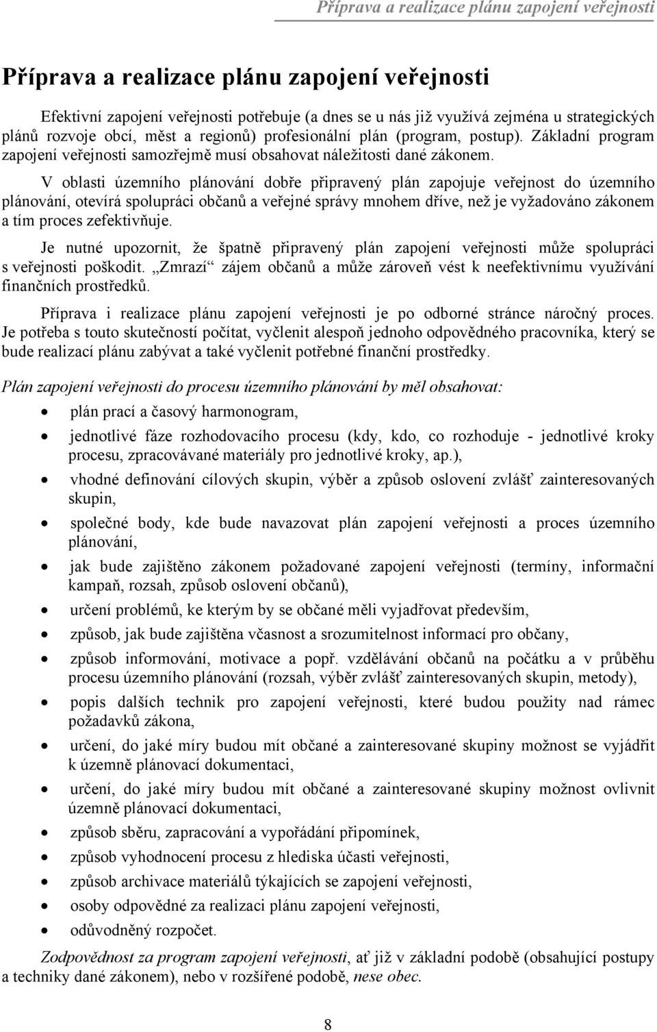 V oblasti územního plánování dobře připravený plán zapojuje veřejnost do územního plánování, otevírá spolupráci občanů a veřejné správy mnohem dříve, než je vyžadováno zákonem a tím proces