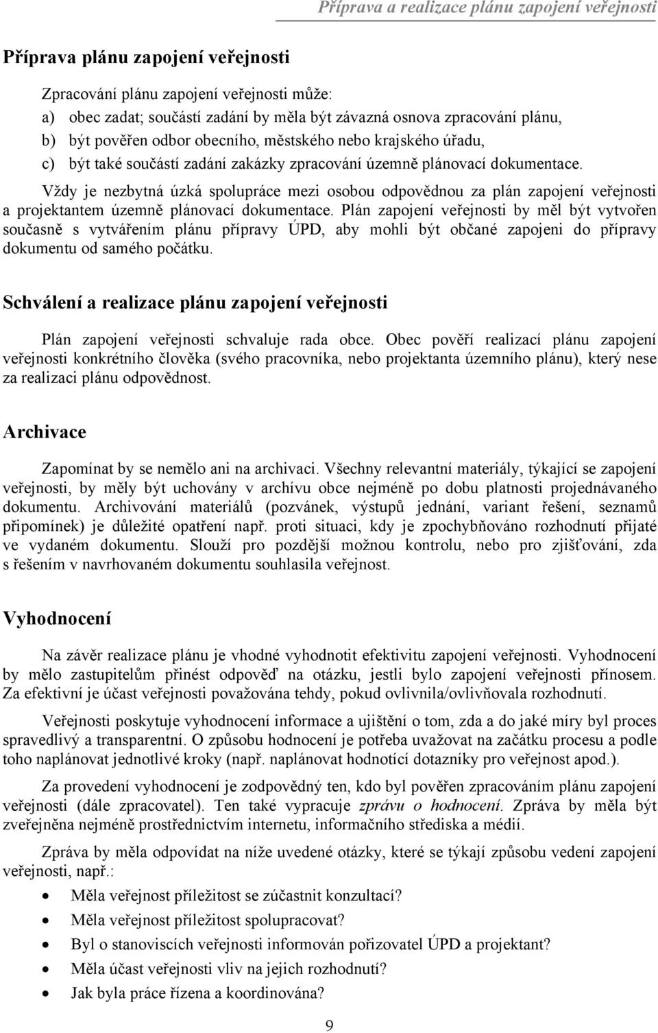 Vždy je nezbytná úzká spolupráce mezi osobou odpovědnou za plán zapojení veřejnosti a projektantem územně plánovací dokumentace.