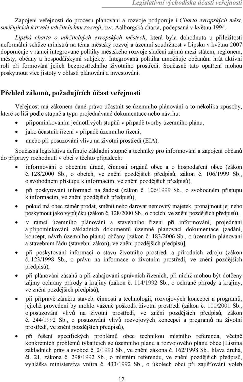 Lipská charta o udržitelných evropských městech, která byla dohodnuta u příležitosti neformální schůze ministrů na téma městský rozvoj a územní soudržnost v Lipsku v květnu 2007 doporučuje v rámci