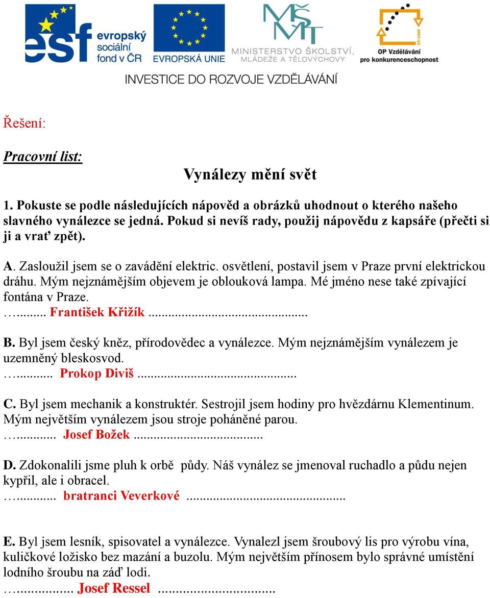 Mým nejznámějším objevem je oblouková lampa. Mé jméno nese také zpívající fontána v Praze.... František Křižík... B. Byl jsem český kněz, přírodovědec a vynálezce.