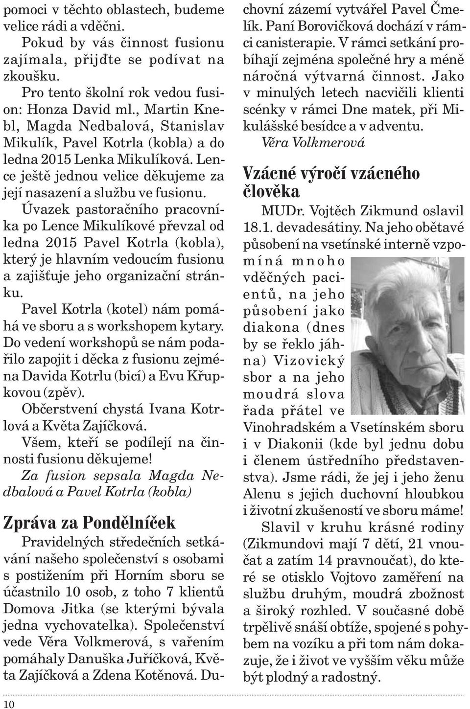 Úvazek pastoraèního pracovníka po Lence Mikulíkové pøevzal od ledna 2015 Pavel Kotrla (kobla), který je hlavním vedoucím fusionu a zajišťuje jeho organizaèní stránku.