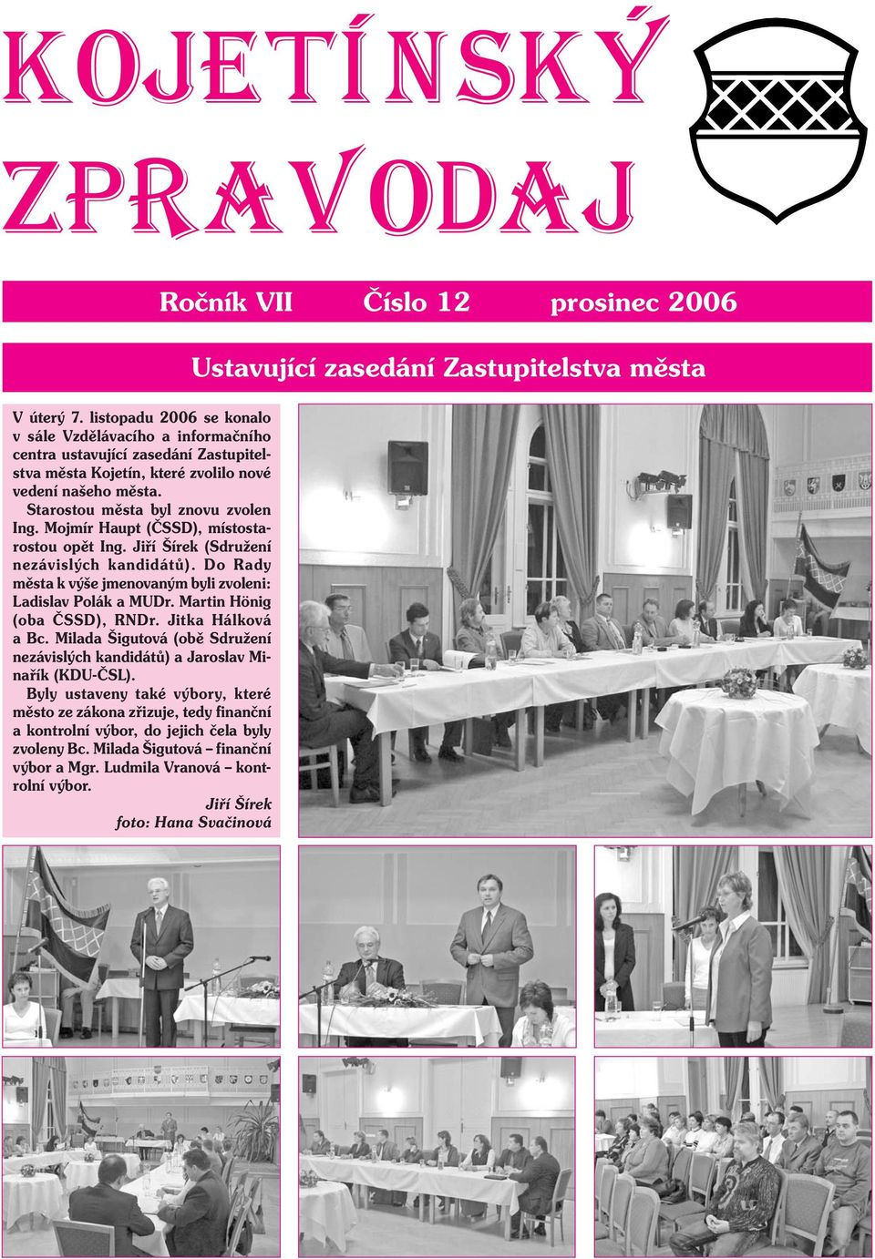 Mojmír Haupt (ČSSD), místostarostou opět Ing. Jiří Šírek (Sdružení nezávislých kandidátů). Do Rady města k výše jmenovaným byli zvoleni: Ladislav Polák a MUDr. Martin Hönig (oba ČSSD), RNDr.