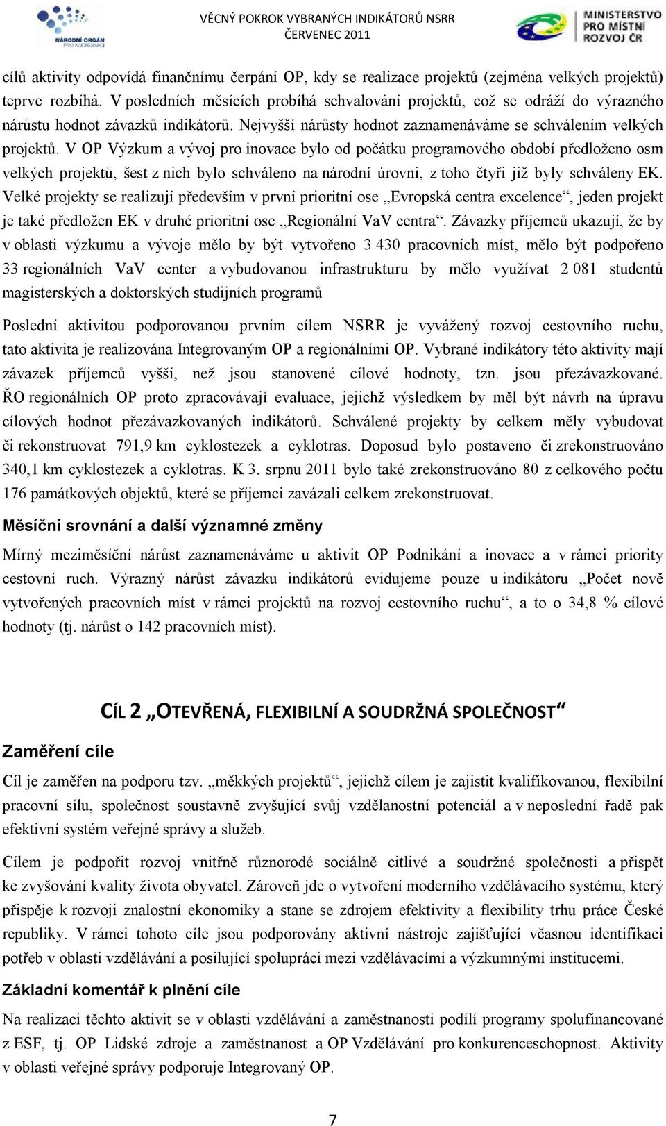 V OP Výzkum a vývoj pro inovace bylo od počátku programového období předloženo osm velkých projektů, šest z nich bylo schváleno na národní úrovni, z toho čtyři již byly schváleny EK.