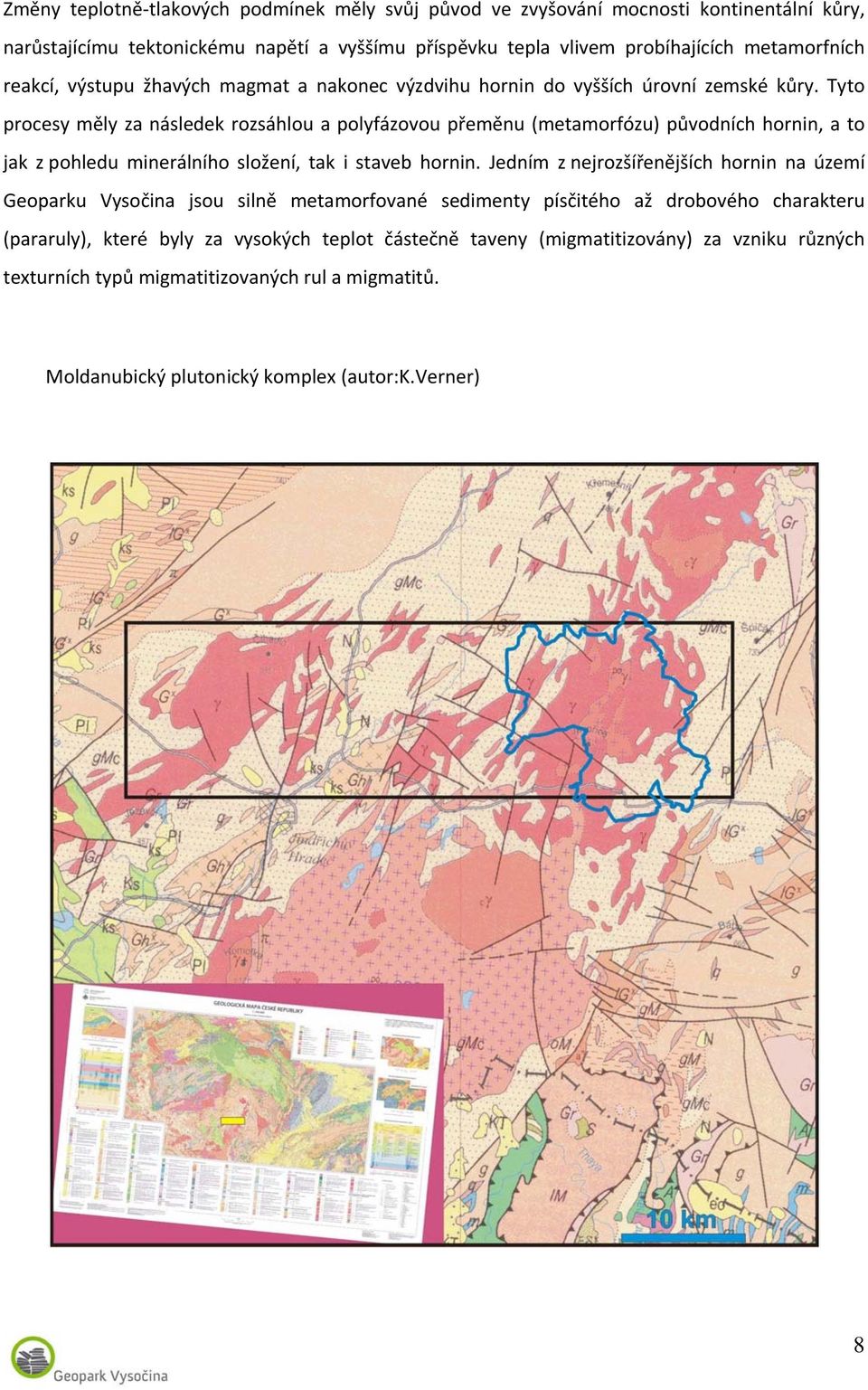 Tyto procesy měly za následek rozsáhlou a polyfázovou přeměnu (metamorfózu) původních hornin, a to jak z pohledu minerálního složení, tak i staveb hornin.