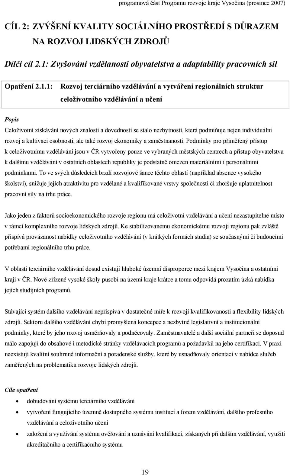 1: Rozvoj terciárního vzdělávání a vytváření regionálních struktur celoživotního vzdělávání a učení Celoživotní získávání nových znalostí a dovedností se stalo nezbytností, která podmiňuje nejen