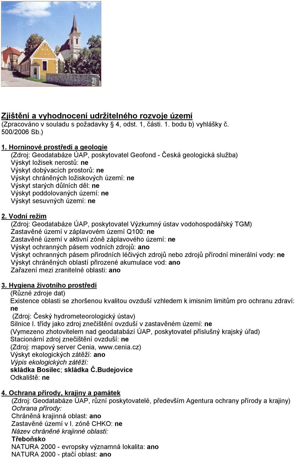 ne Výskyt starých důlních děl: ne Výskyt poddolovaných území: ne Výskyt sesuvných území: ne 2.