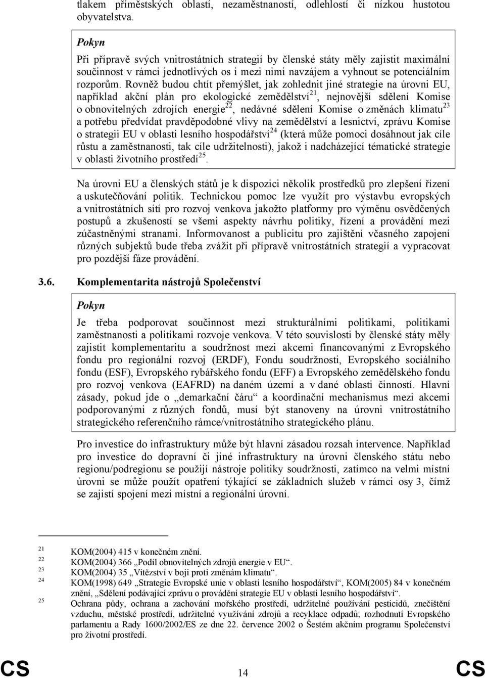 Rovněž budou chtít přemýšlet, jak zohlednit jiné strategie na úrovni EU, například akční plán pro ekologické zemědělství 21, nejnovější sdělení Komise o obnovitelných zdrojích energie 22, nedávné