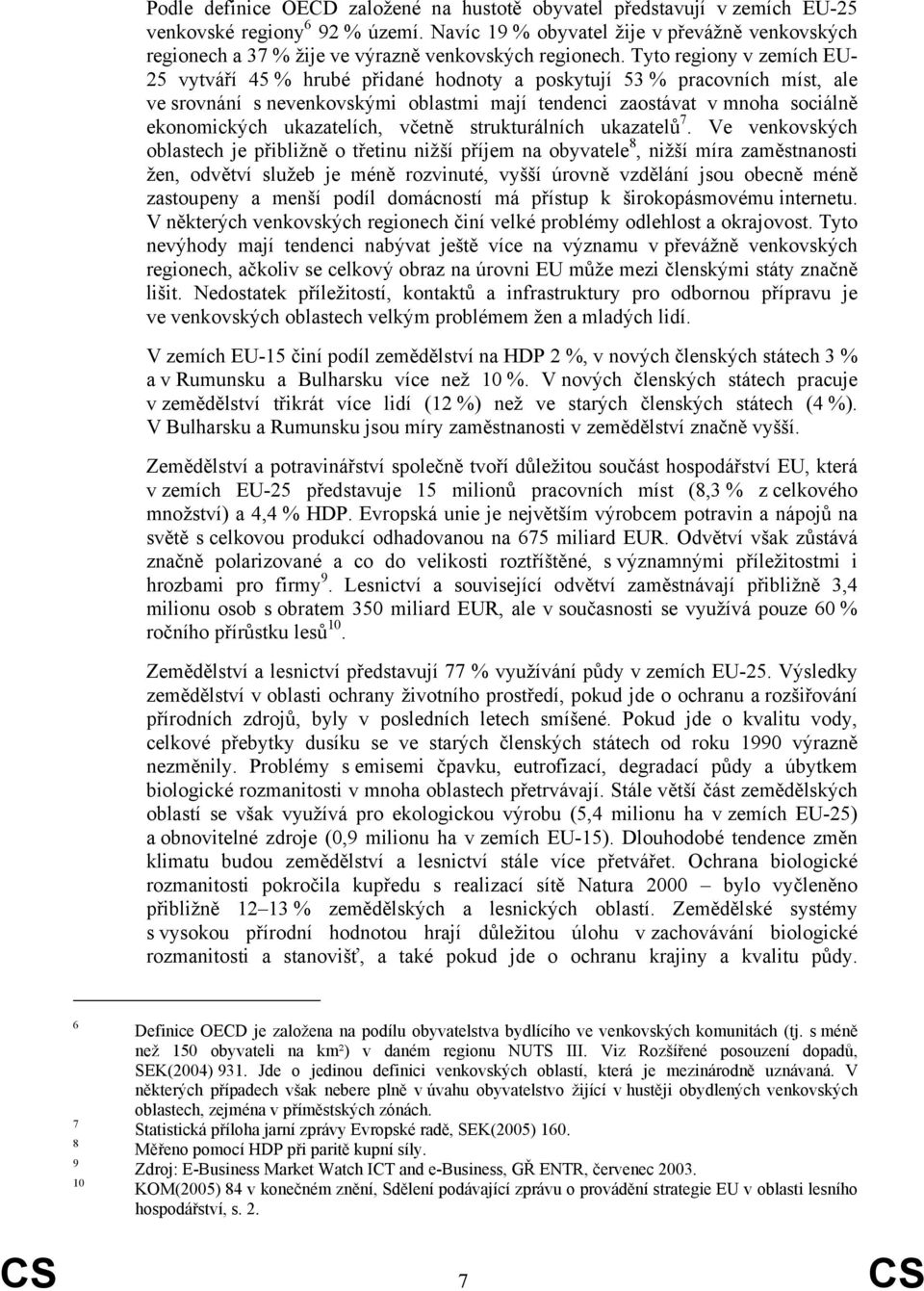 Tyto regiony v zemích EU- 25 vytváří 45 % hrubé přidané hodnoty a poskytují 53 % pracovních míst, ale ve srovnání s nevenkovskými oblastmi mají tendenci zaostávat v mnoha sociálně ekonomických