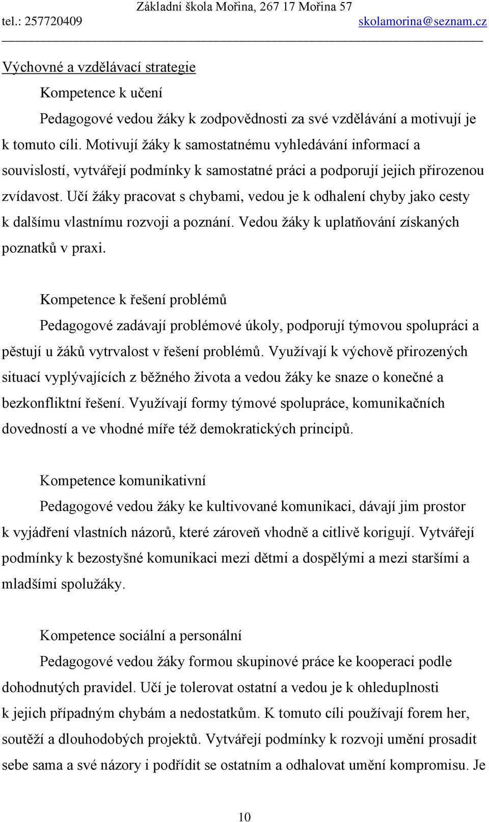 Učí žáky pracovat s chybami, vedou je k odhalení chyby jako cesty k dalšímu vlastnímu rozvoji a poznání. Vedou žáky k uplatňování získaných poznatků v praxi.