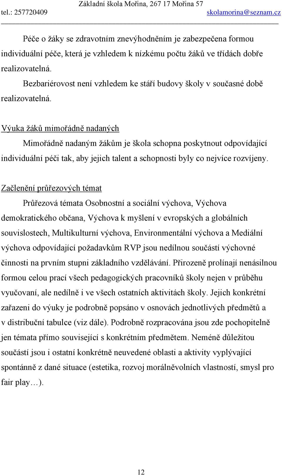 Výuka žáků mimořádně nadaných Mimořádně nadaným žákům je škola schopna poskytnout odpovídající individuální péči tak, aby jejich talent a schopnosti byly co nejvíce rozvíjeny.