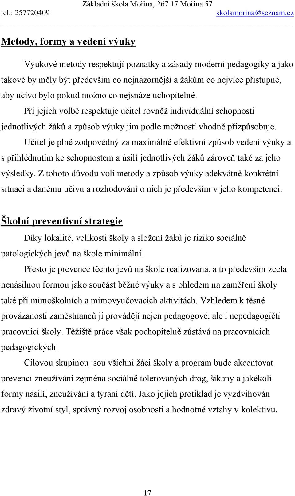 Učitel je plně zodpovědný za maximálně efektivní způsob vedení výuky a s přihlédnutím ke schopnostem a úsilí jednotlivých žáků zároveň také za jeho výsledky.