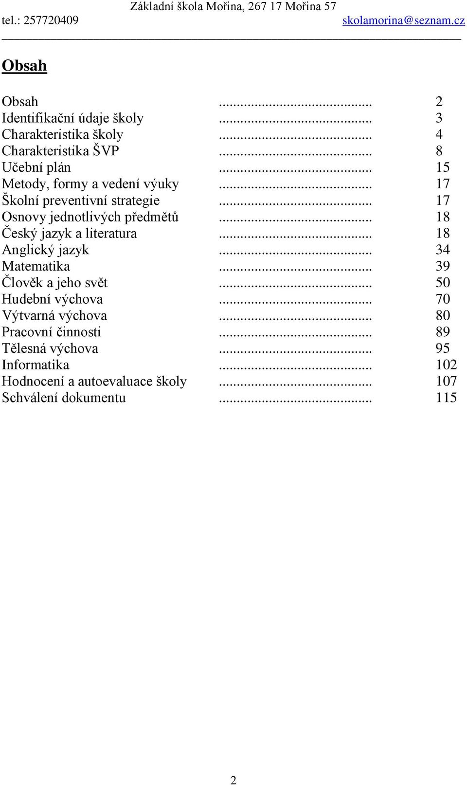 .. 18 Český jazyk a literatura... 18 Anglický jazyk... 34 Matematika... 39 Člověk a jeho svět... 50 Hudební výchova.