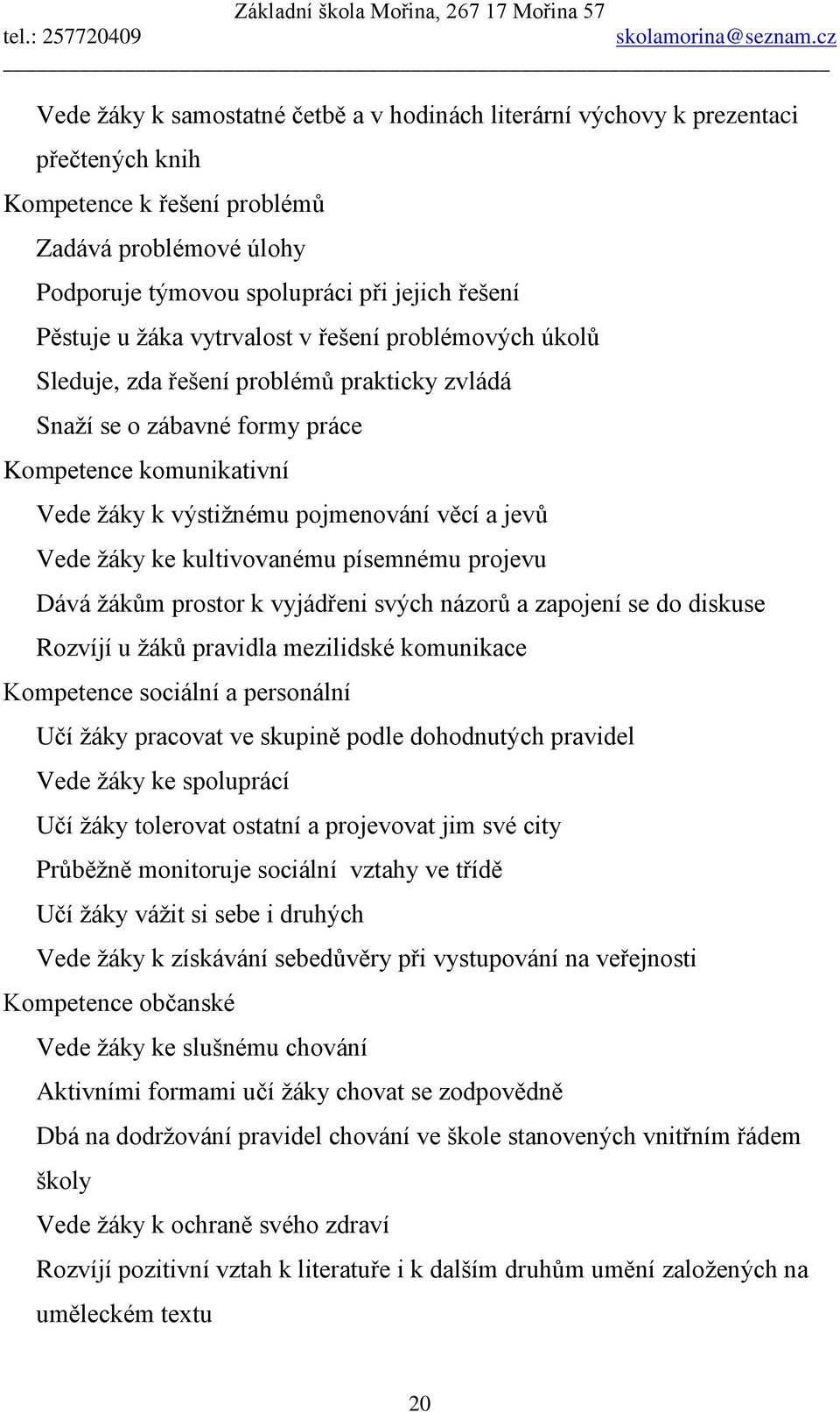 žáky ke kultivovanému písemnému projevu Dává žákům prostor k vyjádřeni svých názorů a zapojení se do diskuse Rozvíjí u žáků pravidla mezilidské komunikace Kompetence sociální a personální Učí žáky