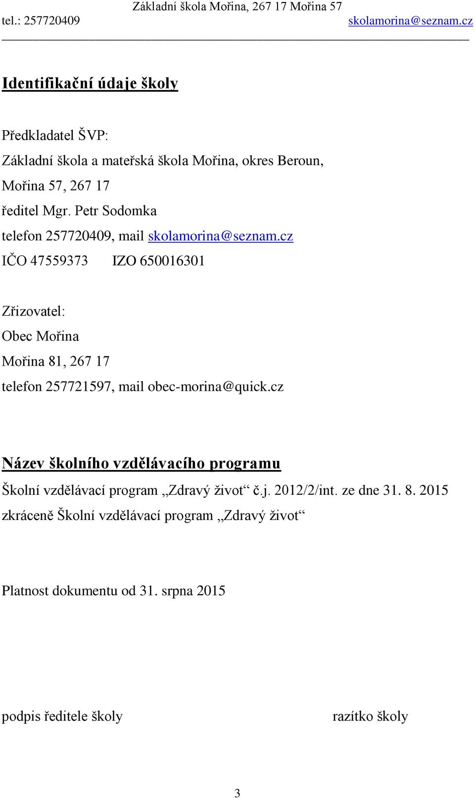 mail obec-morina@quick.cz Název školního vzdělávacího programu Školní vzdělávací program Zdravý život č.j. 2012/2/int. ze dne 31.