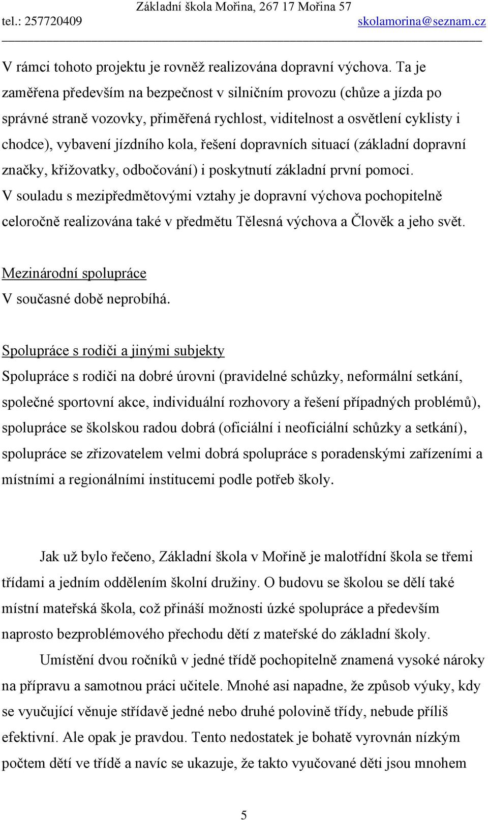 dopravních situací (základní dopravní značky, křižovatky, odbočování) i poskytnutí základní první pomoci.