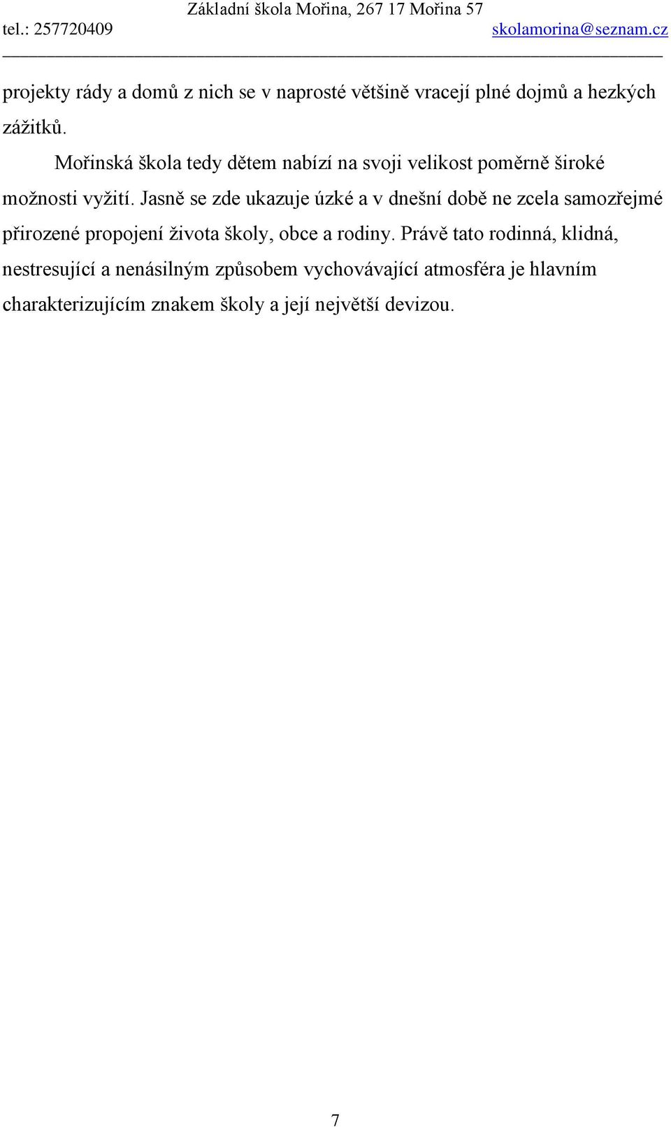 Jasně se zde ukazuje úzké a v dnešní době ne zcela samozřejmé přirozené propojení života školy, obce a rodiny.