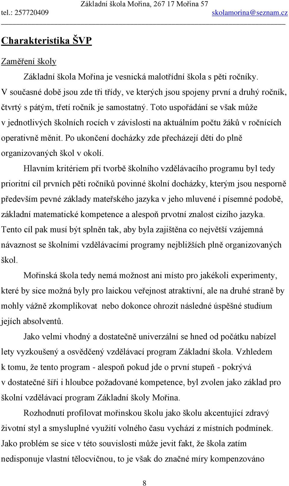 Toto uspořádání se však může v jednotlivých školních rocích v závislosti na aktuálním počtu žáků v ročnících operativně měnit.