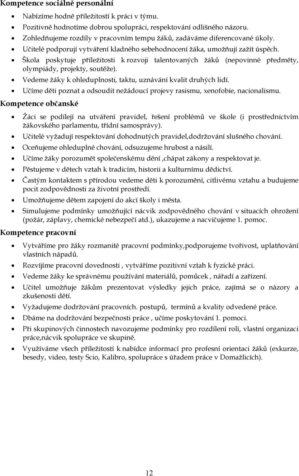 Škola poskytuje příležitosti k rozvoji talentovaných žáků (nepovinné předměty, olympiády, projekty, soutěže). Vedeme žáky k ohleduplnosti, taktu, uznávání kvalit druhých lidí.