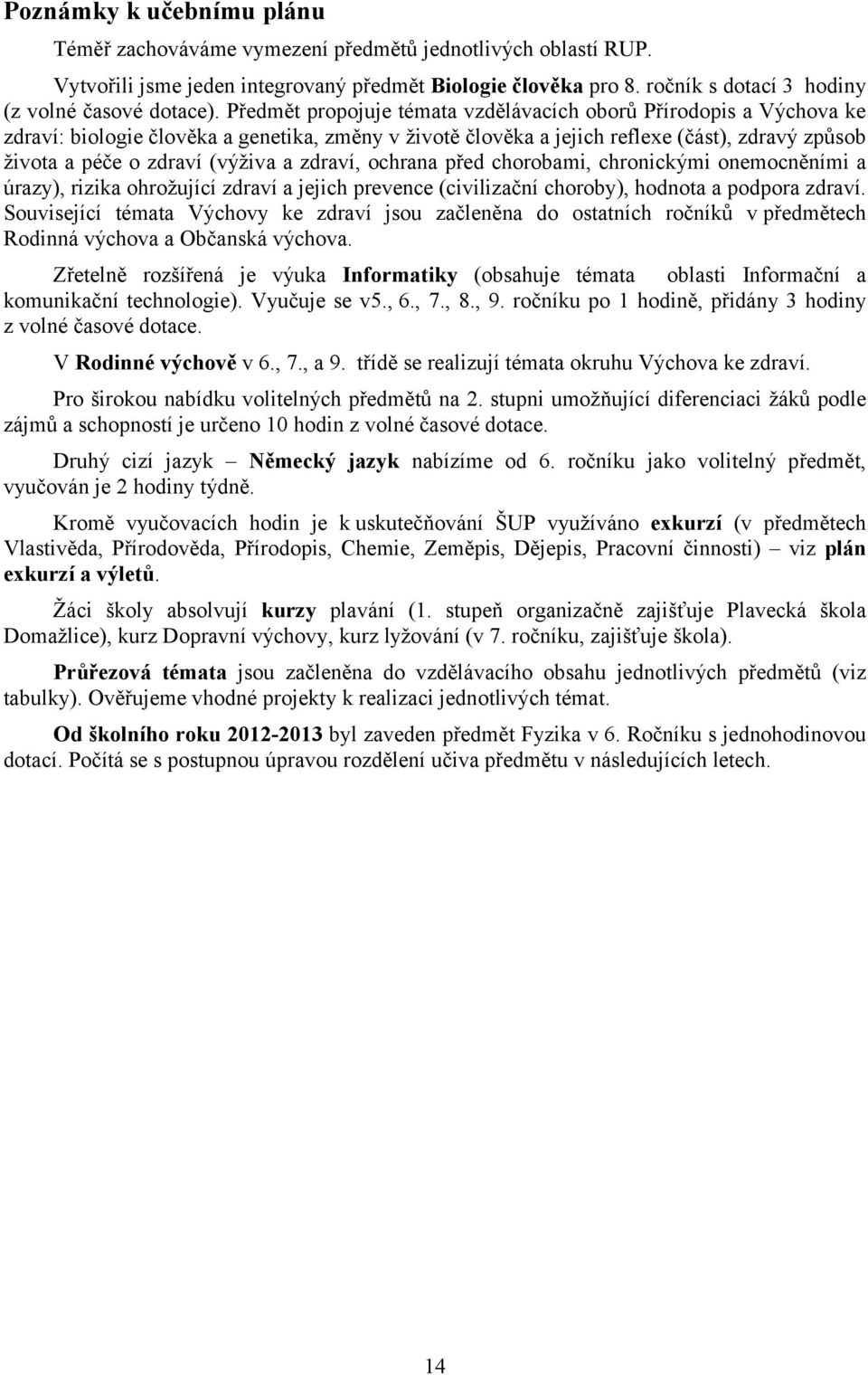 Předmět propojuje témata vzdělávacích oborů Přírodopis a Výchova ke zdraví: biologie člověka a genetika, změny v životě člověka a jejich reflexe (část), zdravý způsob života a péče o zdraví (výživa a