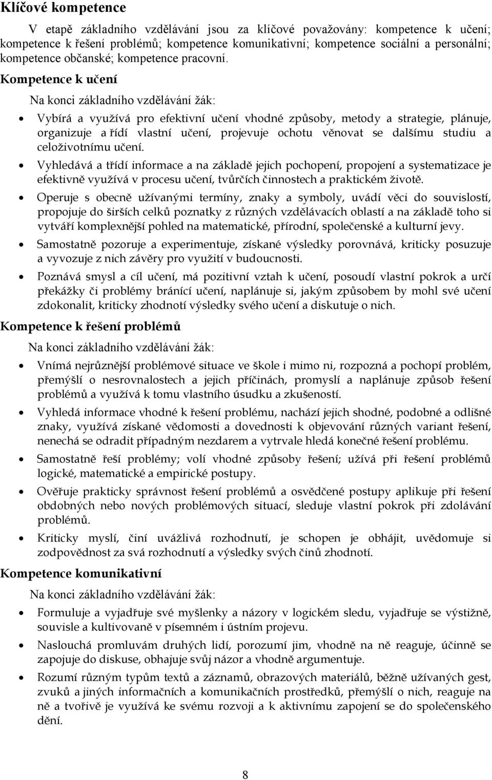 Kompetence k učení Na konci základního vzdělávání žák: Vybírá a využívá pro efektivní učení vhodné způsoby, metody a strategie, plánuje, organizuje a řídí vlastní učení, projevuje ochotu věnovat se