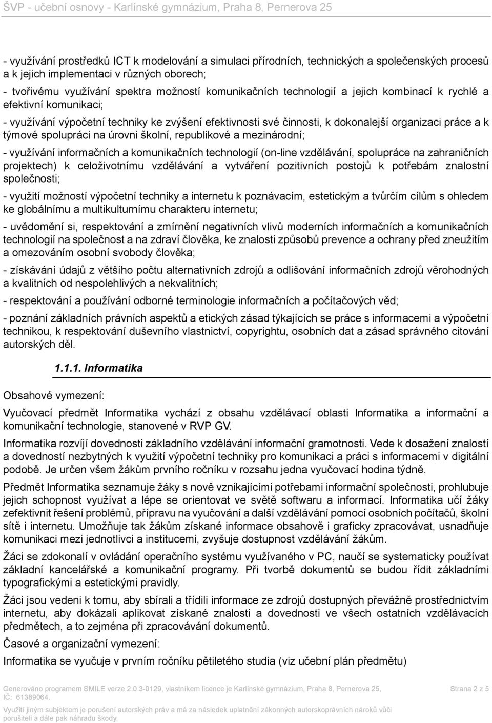 školní, republikové a mezinárodní; - využívání informačních a komunikačních technologií (on-line vzdělávání, spolupráce na zahraničních projektech) k celoživotnímu vzdělávání a vytváření pozitivních