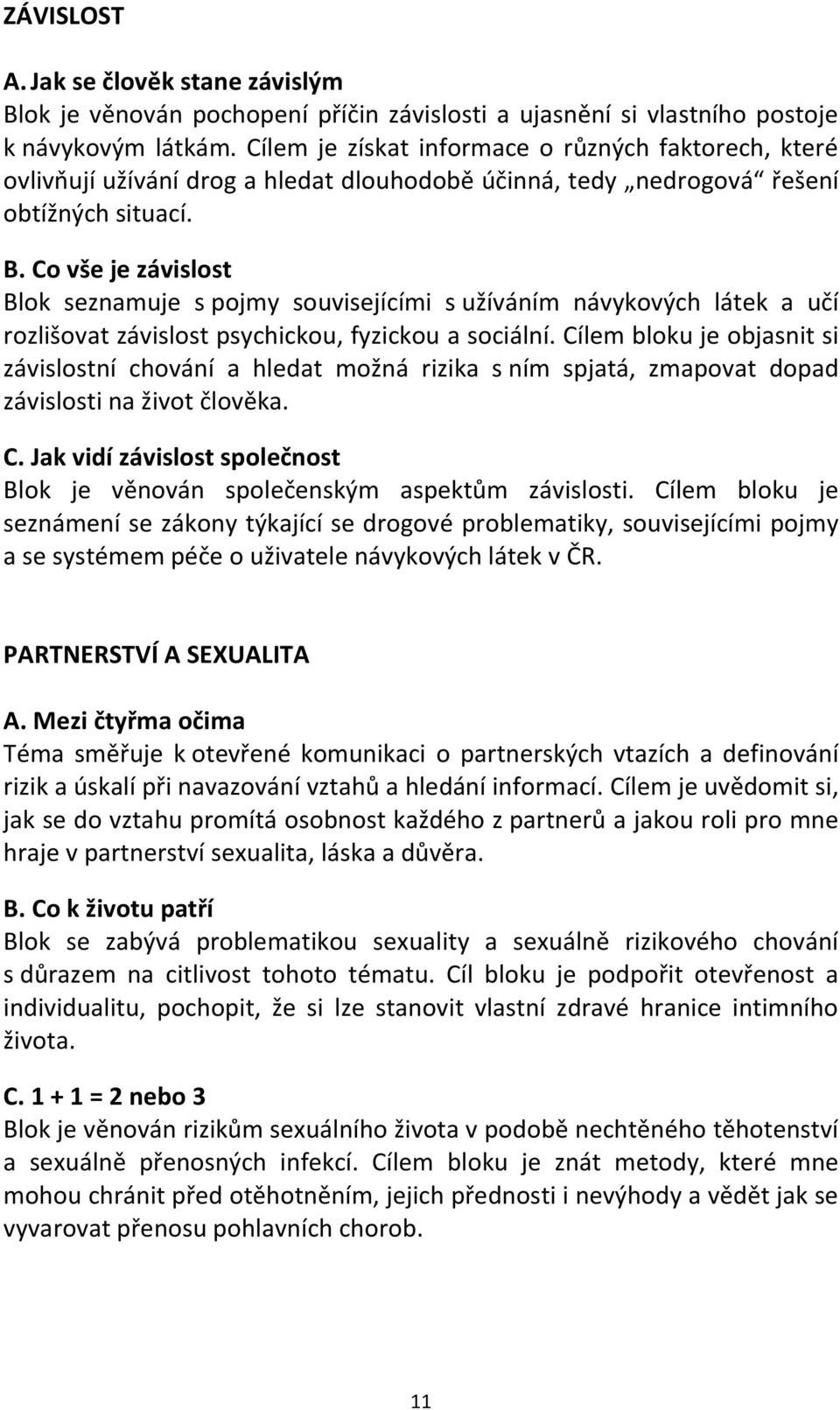 Co vše je závislost Blok seznamuje s pojmy souvisejícími s užíváním návykových látek a učí rozlišovat závislost psychickou, fyzickou a sociální.