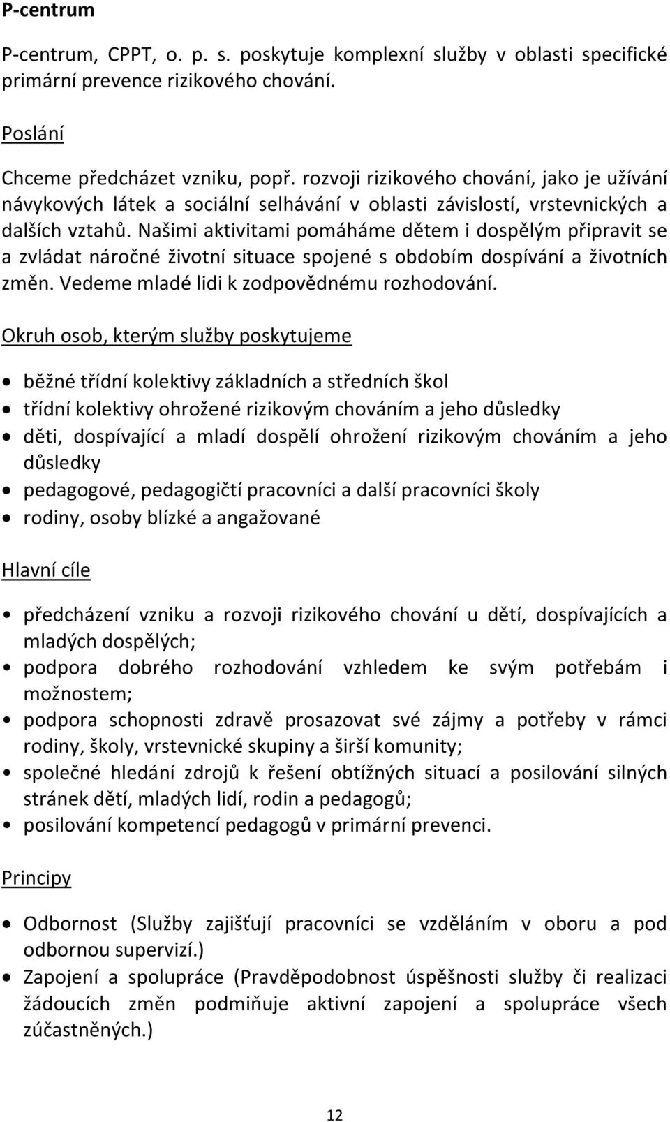 Našimi aktivitami pomáháme dětem i dospělým připravit se a zvládat náročné životní situace spojené s obdobím dospívání a životních změn. Vedeme mladé lidi k zodpovědnému rozhodování.