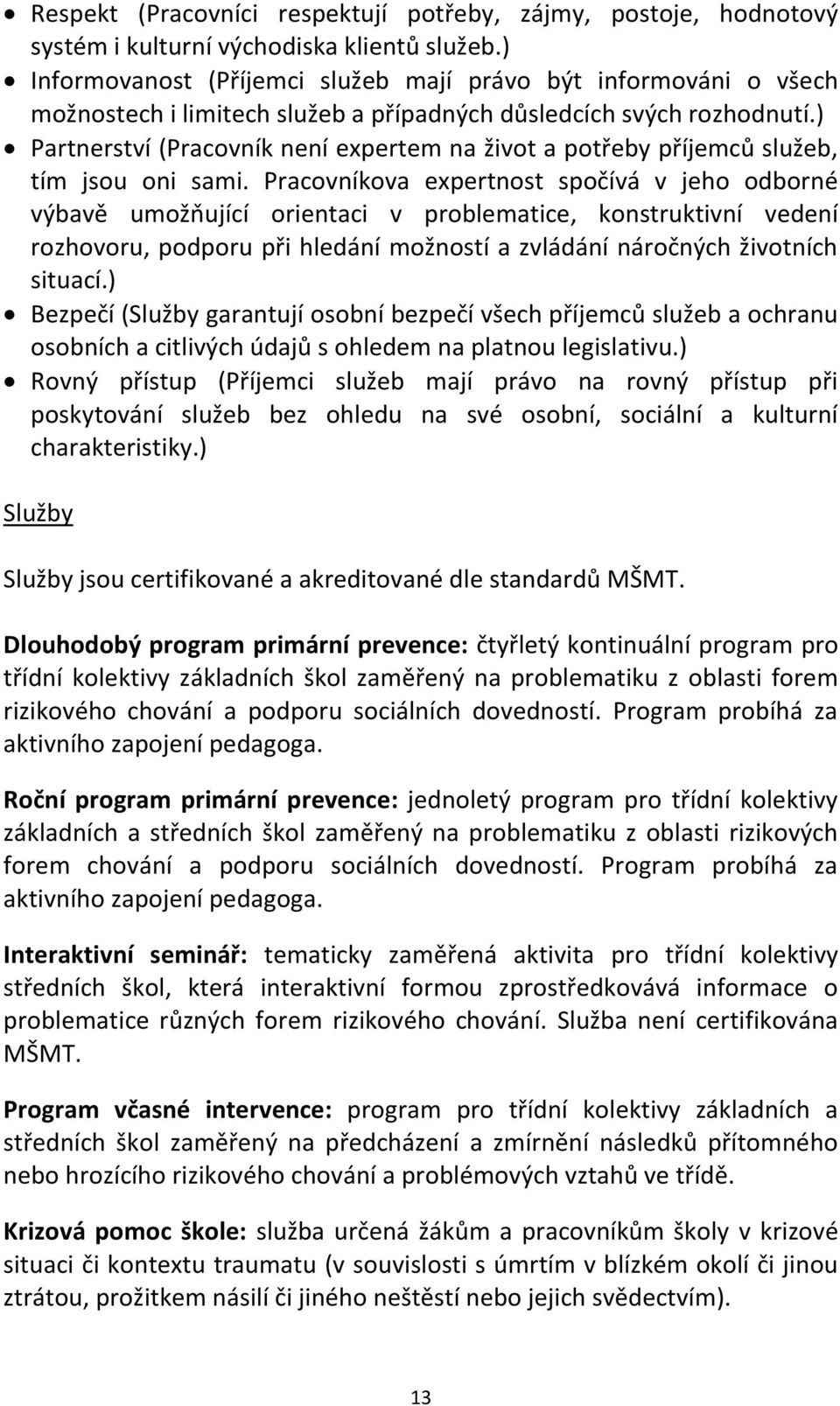 ) Partnerství (Pracovník není expertem na život a potřeby příjemců služeb, tím jsou oni sami.