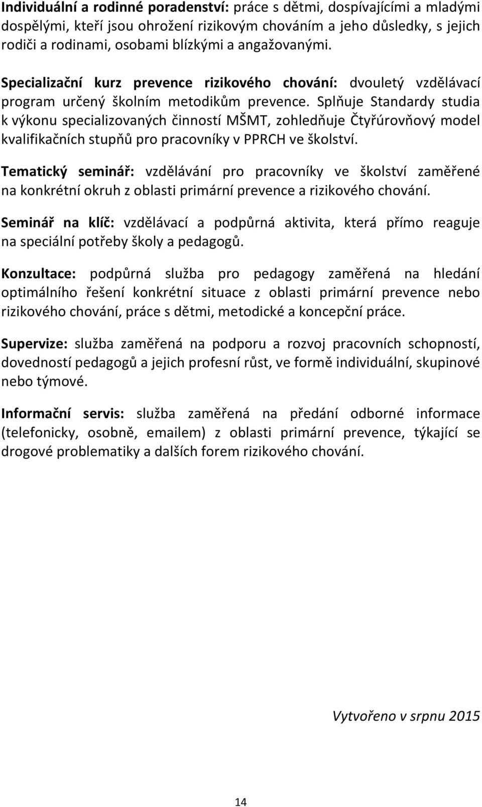 Splňuje Standardy studia k výkonu specializovaných činností MŠMT, zohledňuje Čtyřúrovňový model kvalifikačních stupňů pro pracovníky v PPRCH ve školství.