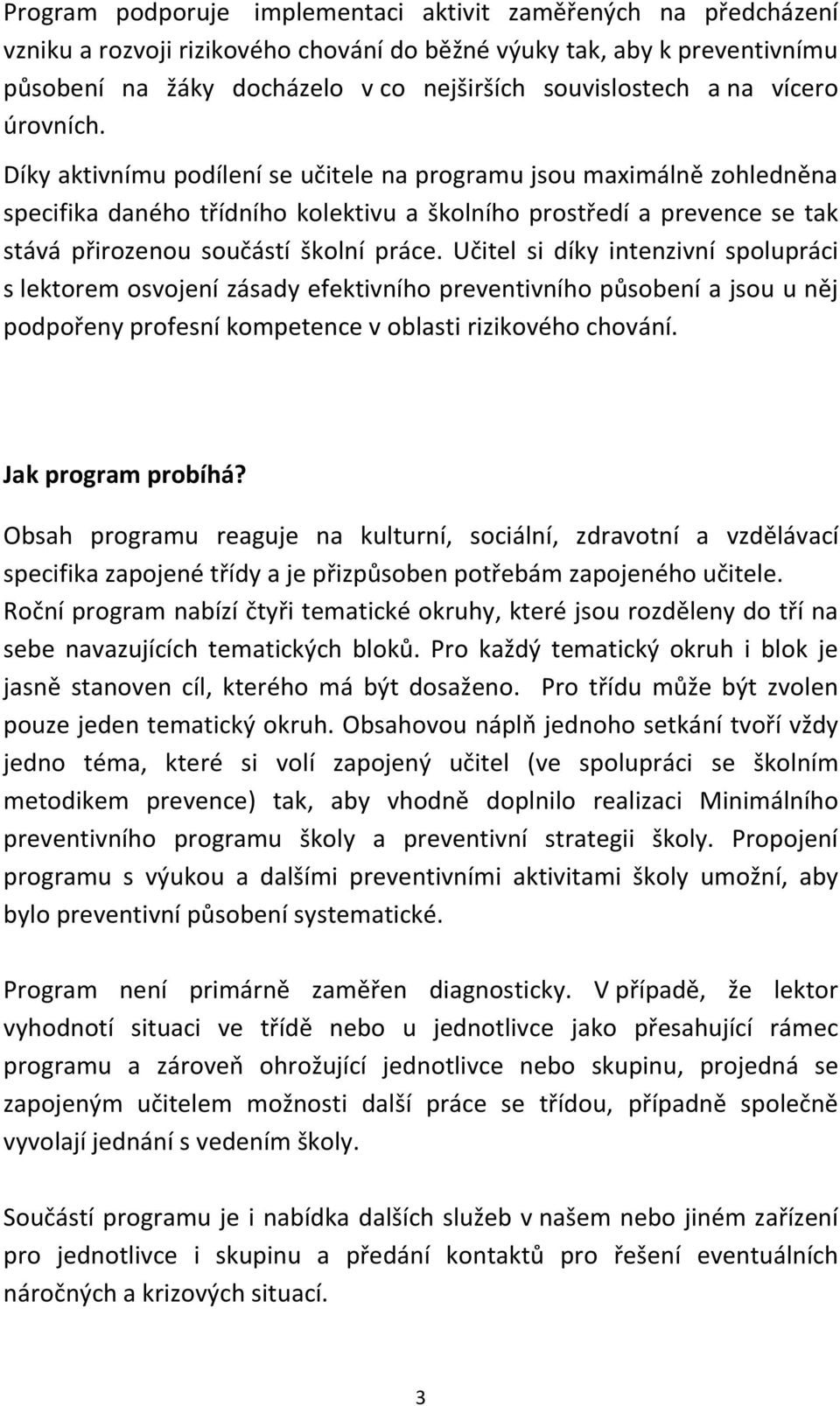 Díky aktivnímu podílení se učitele na programu jsou maximálně zohledněna specifika daného třídního kolektivu a školního prostředí a prevence se tak stává přirozenou součástí školní práce.