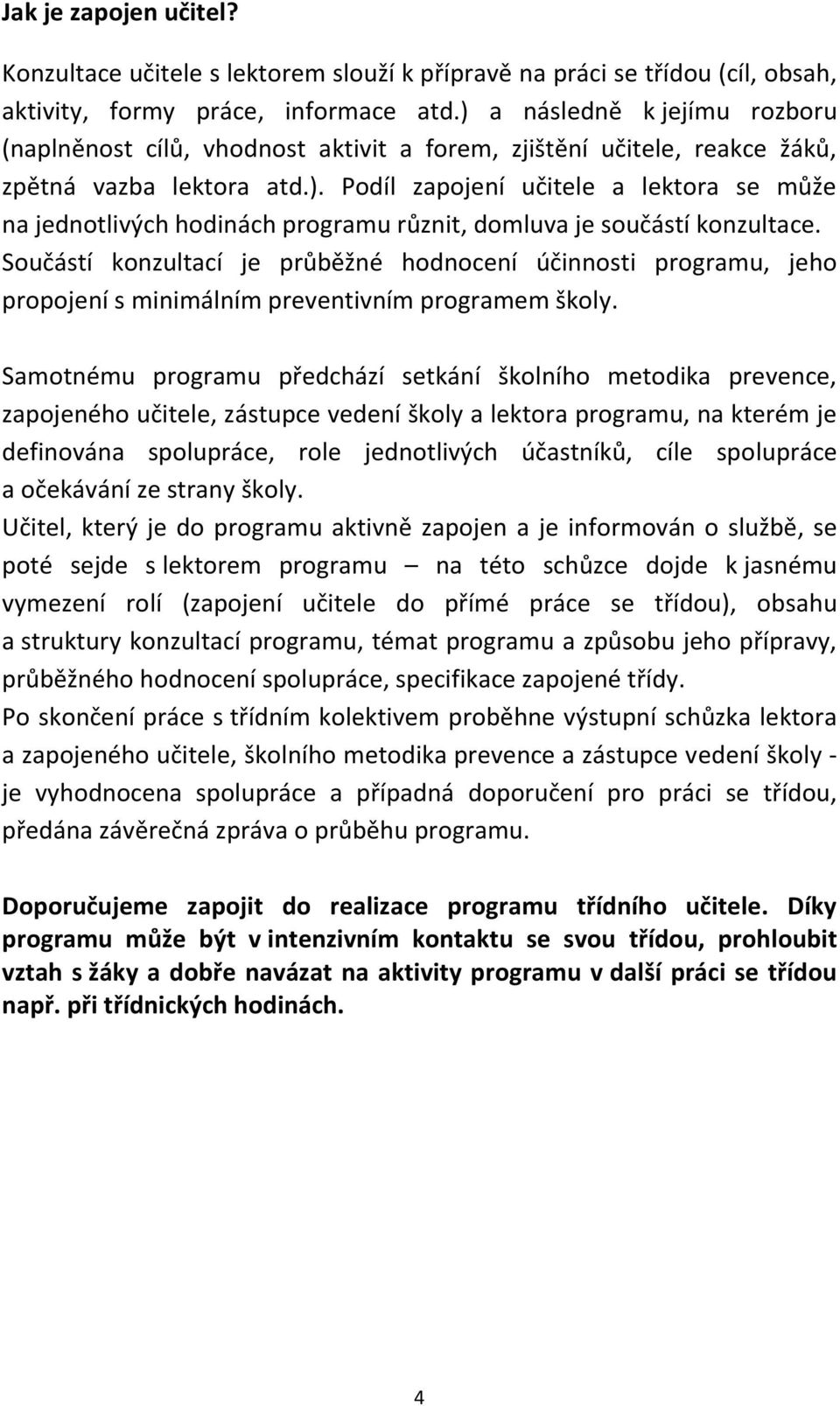 Součástí konzultací je průběžné hodnocení účinnosti programu, jeho propojení s minimálním preventivním programem školy.