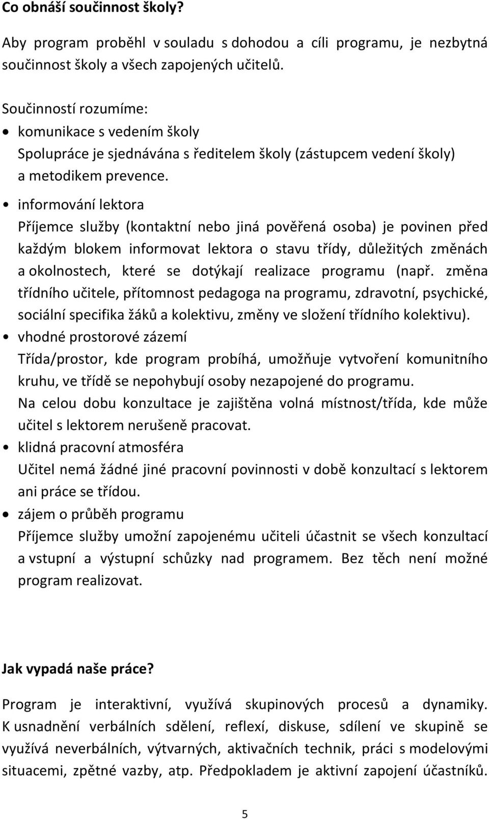 informování lektora Příjemce služby (kontaktní nebo jiná pověřená osoba) je povinen před každým blokem informovat lektora o stavu třídy, důležitých změnách a okolnostech, které se dotýkají realizace