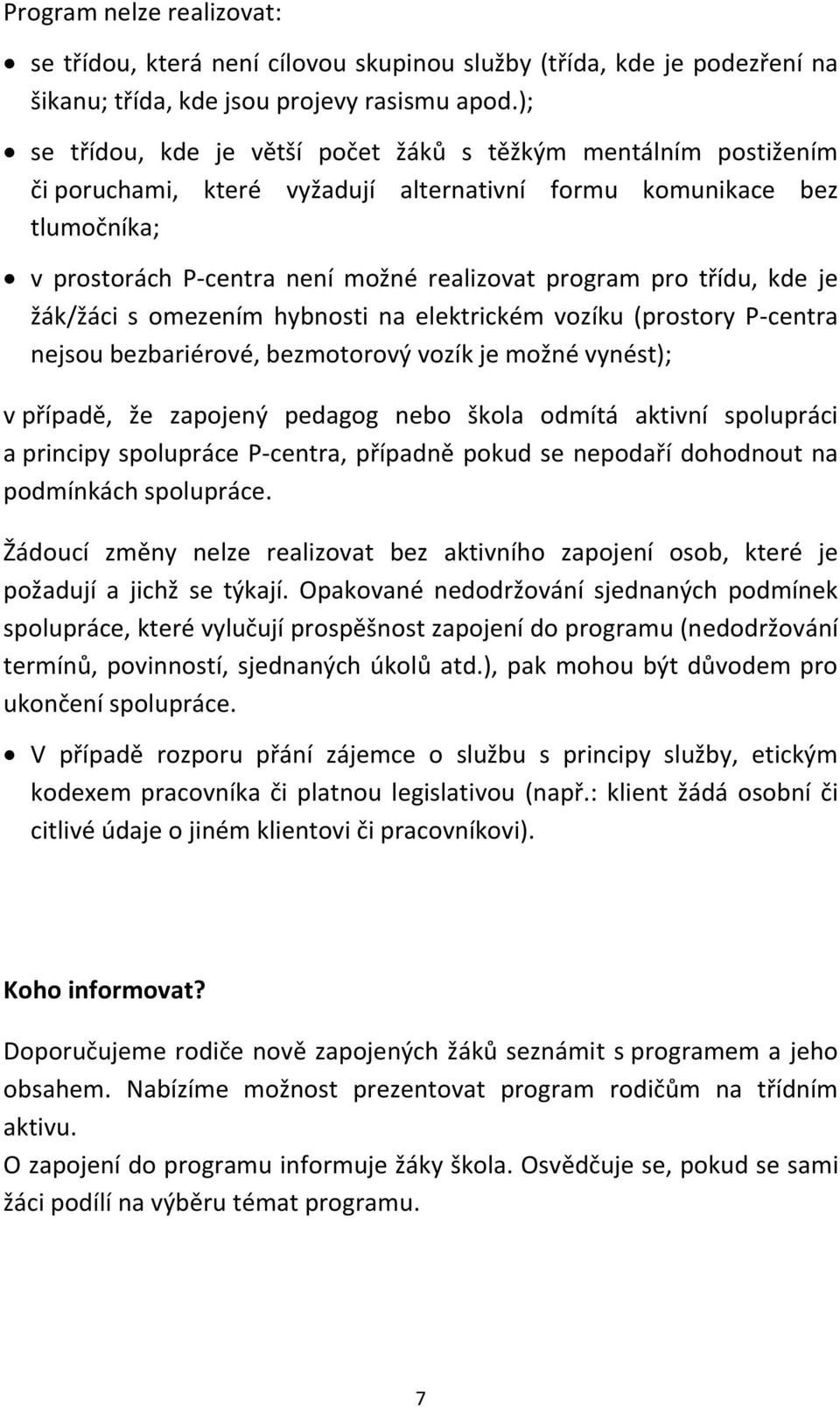 třídu, kde je žák/žáci s omezením hybnosti na elektrickém vozíku (prostory P-centra nejsou bezbariérové, bezmotorový vozík je možné vynést); v případě, že zapojený pedagog nebo škola odmítá aktivní