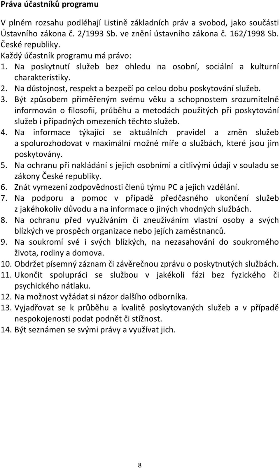 Být způsobem přiměřeným svému věku a schopnostem srozumitelně informován o filosofii, průběhu a metodách použitých při poskytování služeb i případných omezeních těchto služeb. 4.