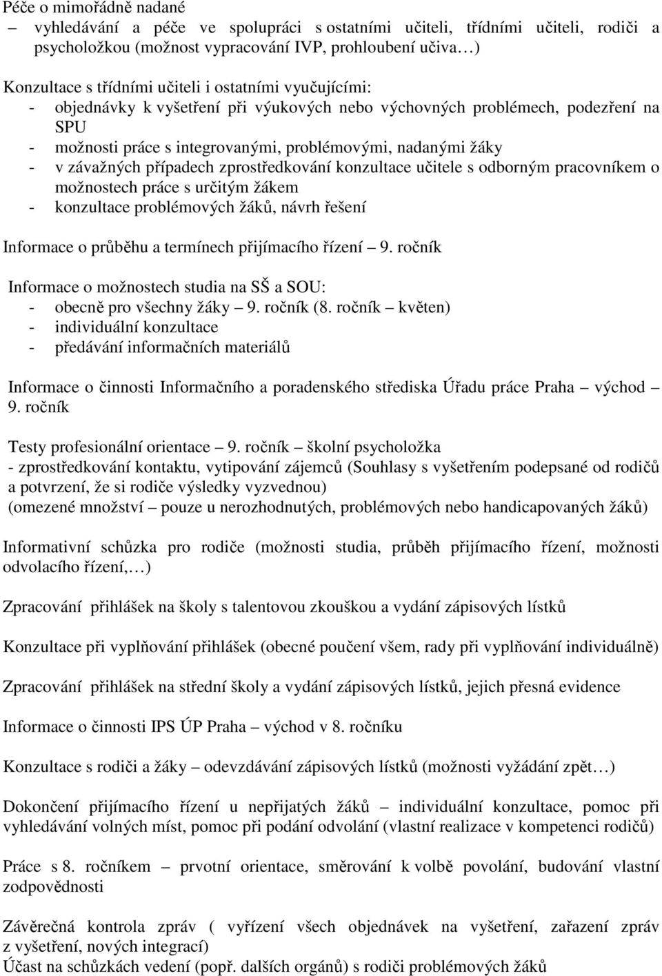 zprostředkování konzultace učitele s odborným pracovníkem o možnostech práce s určitým žákem - konzultace problémových žáků, návrh řešení Informace o průběhu a termínech přijímacího řízení 9.