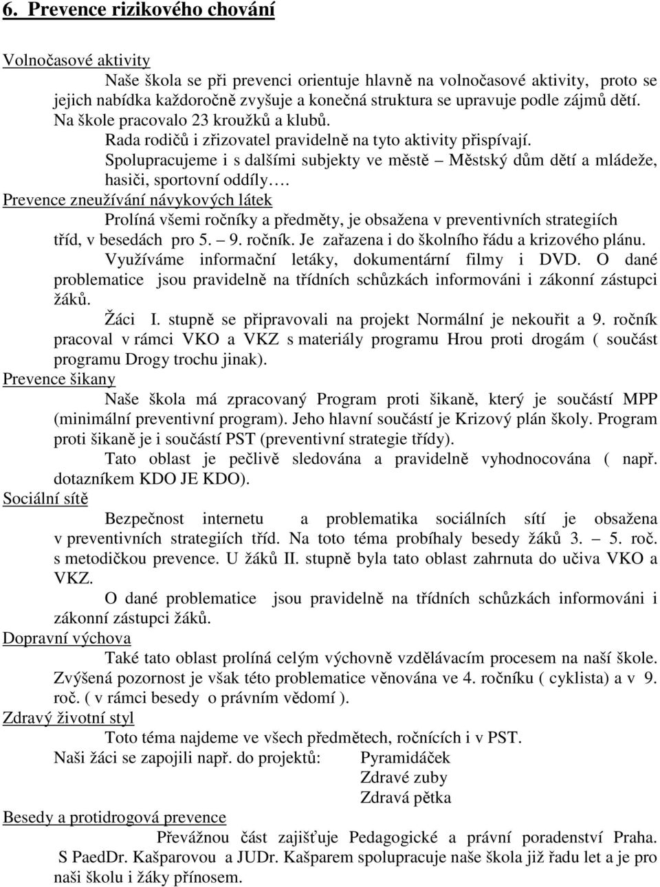 Spolupracujeme i s dalšími subjekty ve městě Městský dům dětí a mládeže, hasiči, sportovní oddíly.