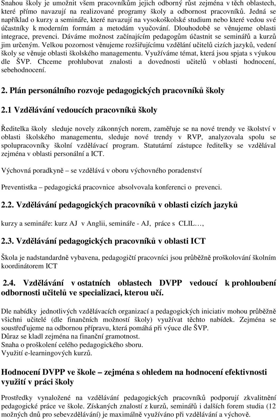 Dáváme možnost začínajícím pedagogům účastnit se seminářů a kurzů jim určeným.