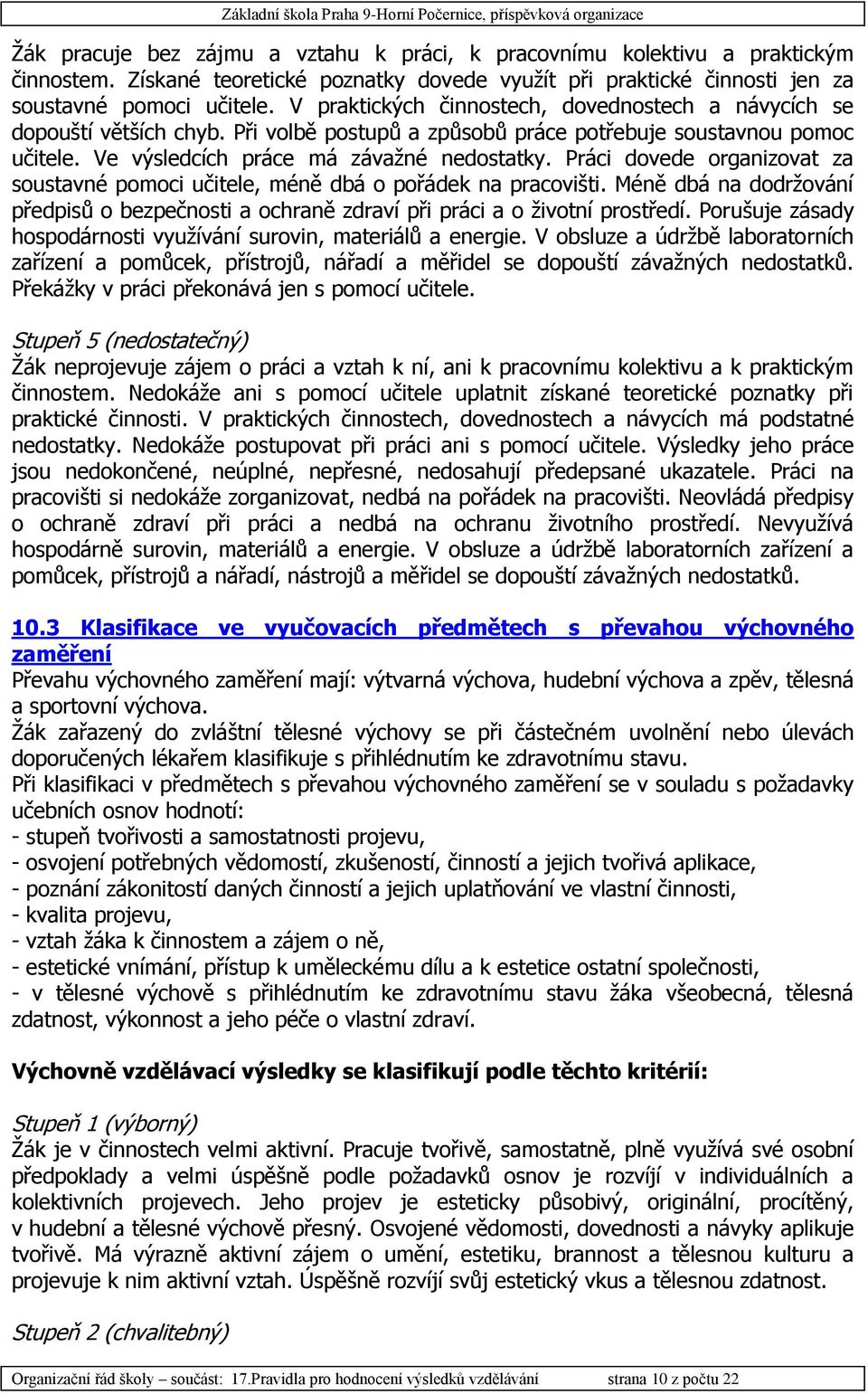 Práci dovede organizovat za soustavné pomoci učitele, méně dbá o pořádek na pracovišti. Méně dbá na dodržování předpisů o bezpečnosti a ochraně zdraví při práci a o životní prostředí.