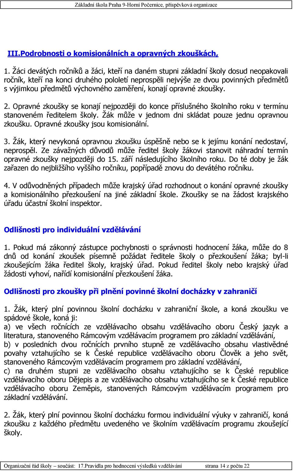 výchovného zaměření, konají opravné zkoušky. 2. Opravné zkoušky se konají nejpozději do konce příslušného školního roku v termínu stanoveném ředitelem školy.