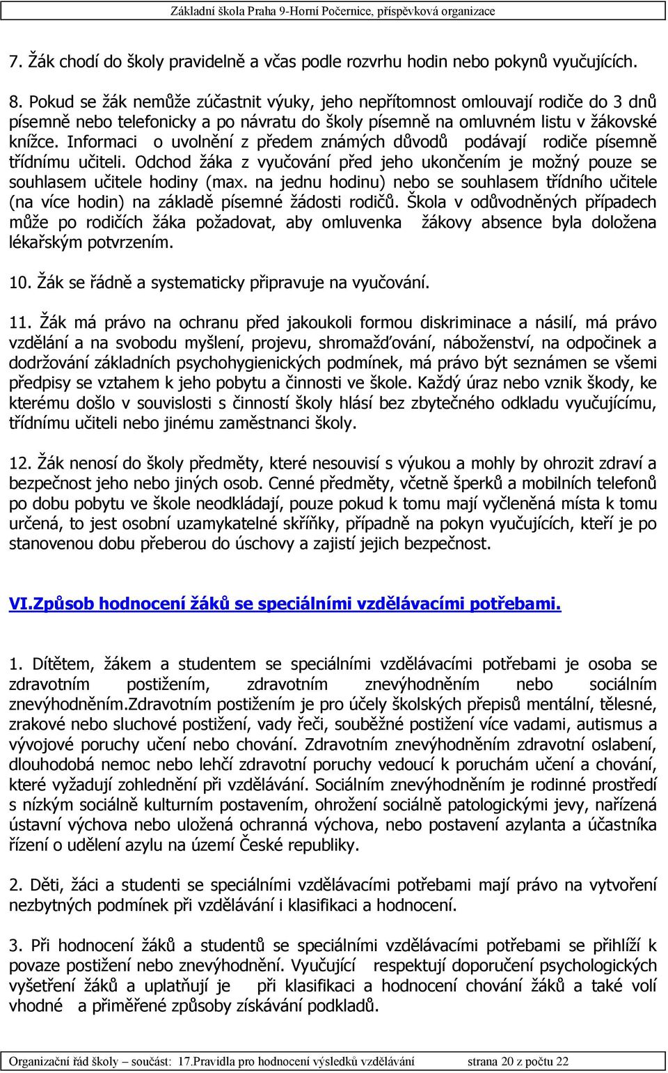 Informaci o uvolnění z předem známých důvodů podávají rodiče písemně třídnímu učiteli. Odchod žáka z vyučování před jeho ukončením je možný pouze se souhlasem učitele hodiny (max.