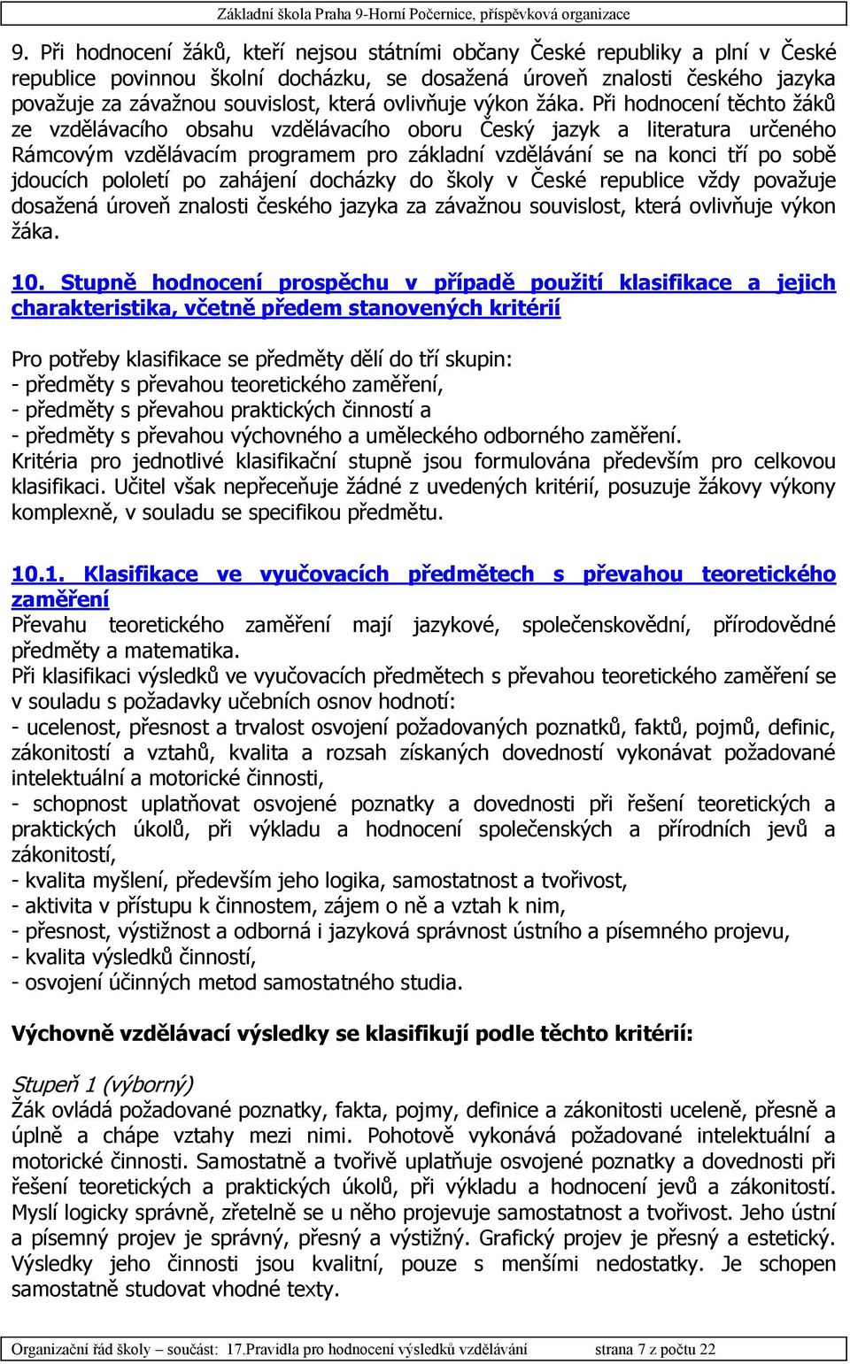 Při hodnocení těchto žáků ze vzdělávacího obsahu vzdělávacího oboru Český jazyk a literatura určeného Rámcovým vzdělávacím programem pro základní vzdělávání se na konci tří po sobě jdoucích pololetí