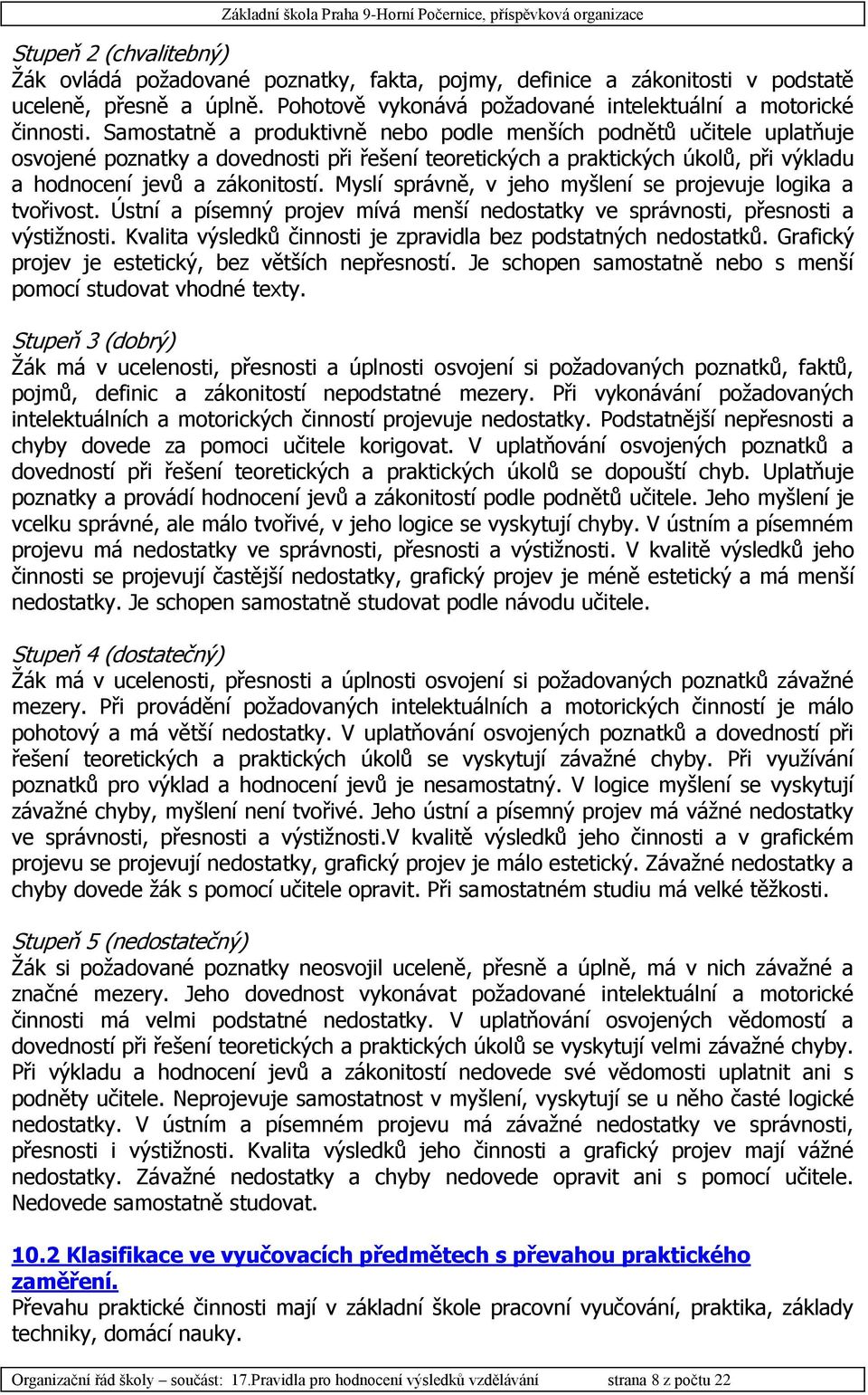 Myslí správně, v jeho myšlení se projevuje logika a tvořivost. Ústní a písemný projev mívá menší nedostatky ve správnosti, přesnosti a výstižnosti.