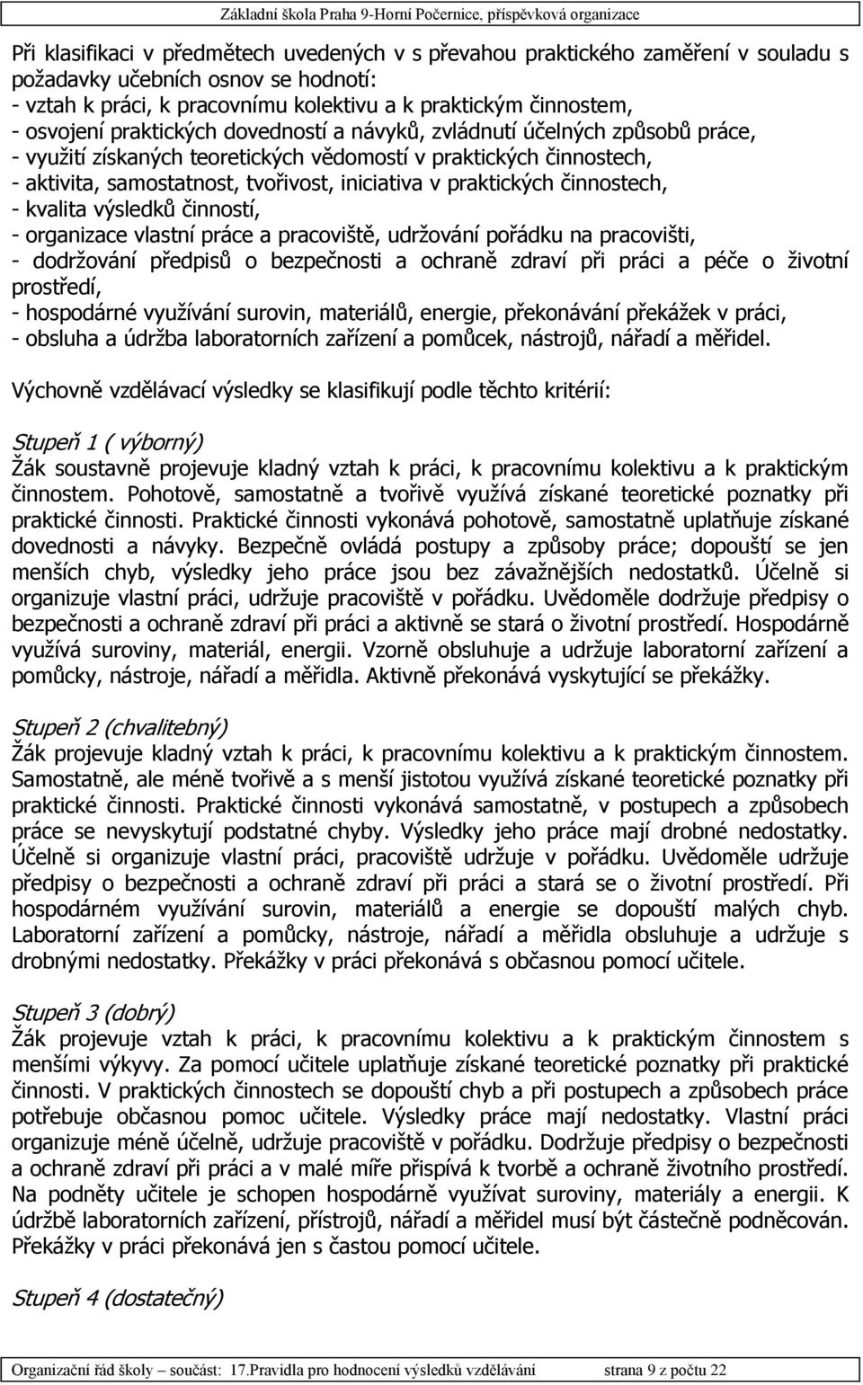 činnostech, - kvalita výsledků činností, - organizace vlastní práce a pracoviště, udržování pořádku na pracovišti, - dodržování předpisů o bezpečnosti a ochraně zdraví při práci a péče o životní