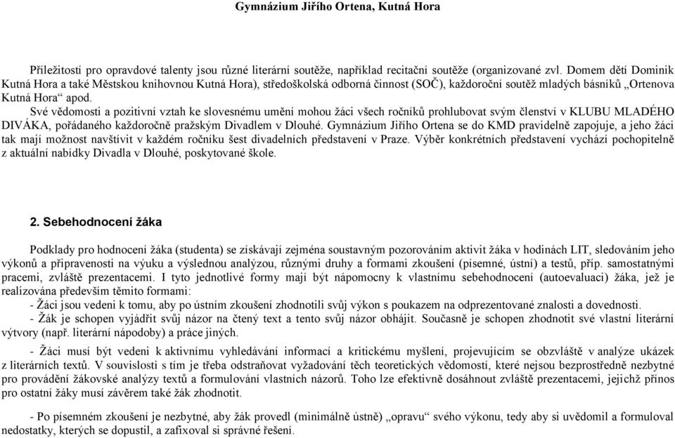 Své vědomosti a pozitivní vztah ke slovesnému umění mohou ţáci všech ročníků prohlubovat svým členství v KLUBU MLADÉHO DIVÁKA, pořádaného kaţdoročně praţským Divadlem v Dlouhé.